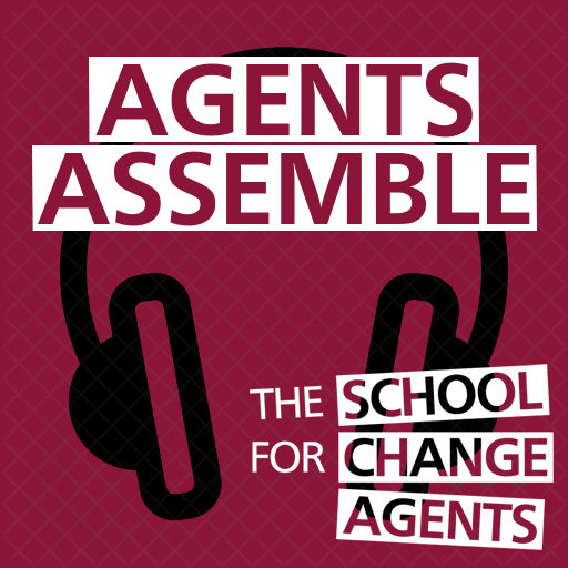Agents Assemble - The School for Change Agents Podcast